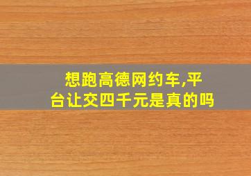 想跑高德网约车,平台让交四千元是真的吗