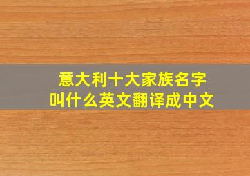 意大利十大家族名字叫什么英文翻译成中文