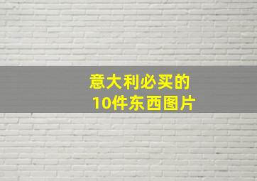 意大利必买的10件东西图片