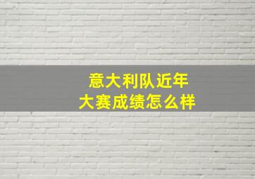 意大利队近年大赛成绩怎么样