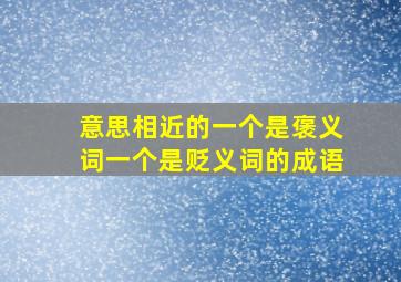 意思相近的一个是褒义词一个是贬义词的成语