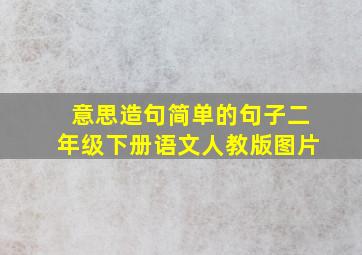 意思造句简单的句子二年级下册语文人教版图片