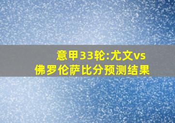 意甲33轮:尤文vs佛罗伦萨比分预测结果