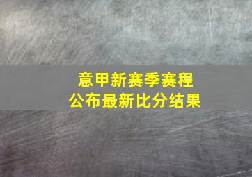 意甲新赛季赛程公布最新比分结果