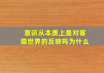 意识从本质上是对客观世界的反映吗为什么