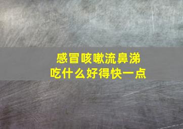 感冒咳嗽流鼻涕吃什么好得快一点