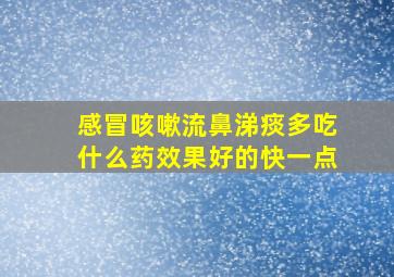 感冒咳嗽流鼻涕痰多吃什么药效果好的快一点