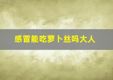 感冒能吃萝卜丝吗大人