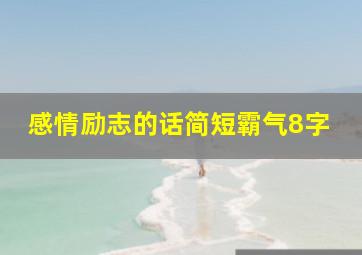 感情励志的话简短霸气8字