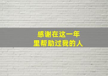 感谢在这一年里帮助过我的人