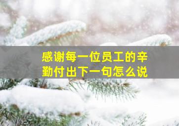 感谢每一位员工的辛勤付出下一句怎么说