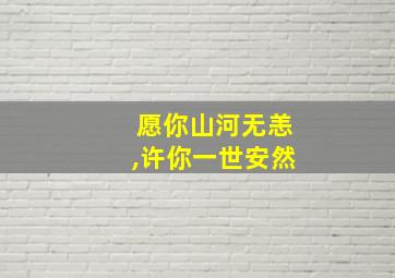 愿你山河无恙,许你一世安然