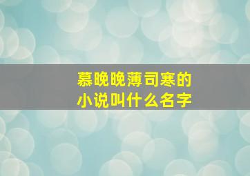 慕晚晚薄司寒的小说叫什么名字