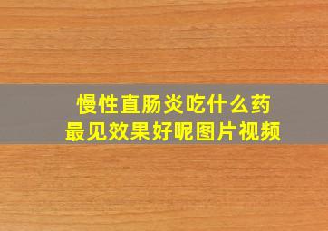 慢性直肠炎吃什么药最见效果好呢图片视频