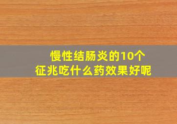 慢性结肠炎的10个征兆吃什么药效果好呢