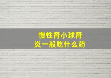 慢性肾小球肾炎一般吃什么药