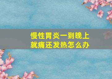 慢性胃炎一到晚上就痛还发热怎么办