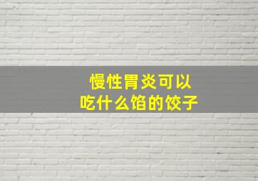 慢性胃炎可以吃什么馅的饺子