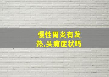 慢性胃炎有发热,头痛症状吗