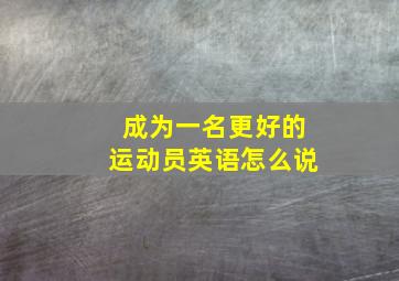 成为一名更好的运动员英语怎么说