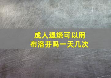 成人退烧可以用布洛芬吗一天几次