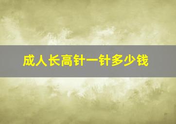 成人长高针一针多少钱