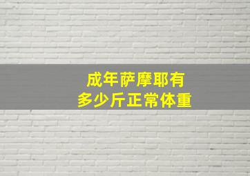 成年萨摩耶有多少斤正常体重