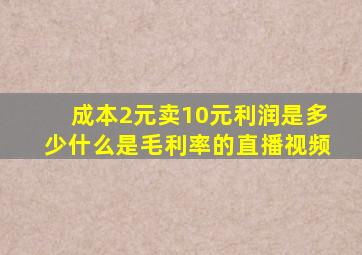 成本2元卖10元利润是多少什么是毛利率的直播视频