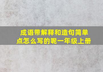 成语带解释和造句简单点怎么写的呢一年级上册