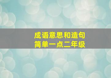 成语意思和造句简单一点二年级