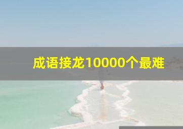 成语接龙10000个最难