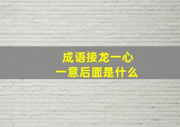 成语接龙一心一意后面是什么