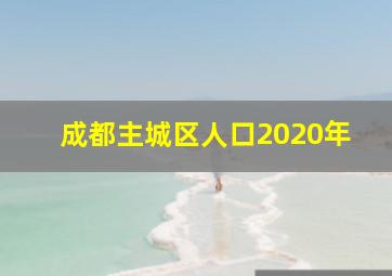 成都主城区人口2020年