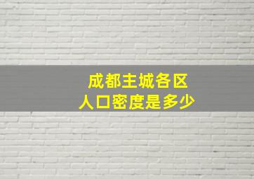 成都主城各区人口密度是多少