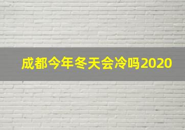 成都今年冬天会冷吗2020