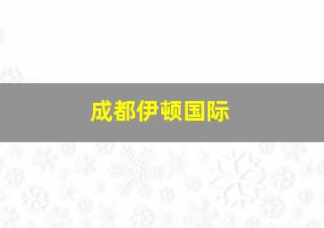 成都伊顿国际