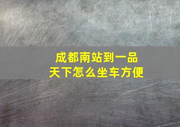 成都南站到一品天下怎么坐车方便