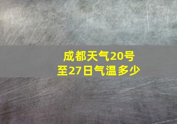 成都天气20号至27日气温多少