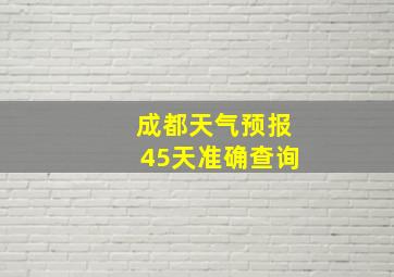 成都天气预报45天准确查询