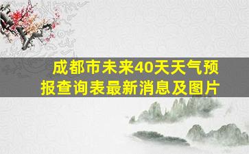 成都市未来40天天气预报查询表最新消息及图片