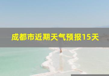 成都市近期天气预报15天