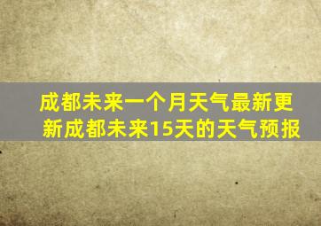 成都未来一个月天气最新更新成都未来15天的天气预报