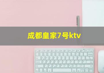 成都皇家7号ktv