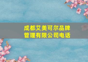 成都艾美可尔品牌管理有限公司电话