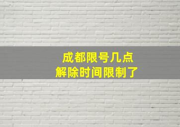 成都限号几点解除时间限制了