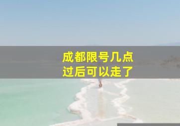 成都限号几点过后可以走了