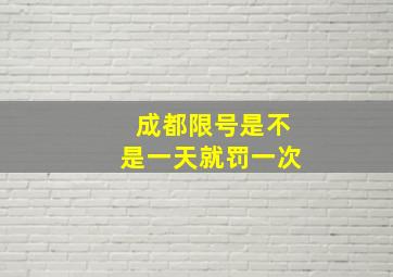 成都限号是不是一天就罚一次