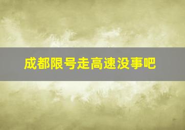 成都限号走高速没事吧