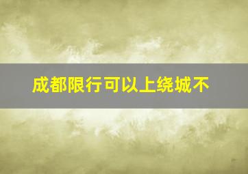 成都限行可以上绕城不