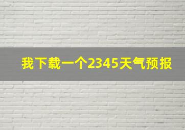 我下载一个2345天气预报